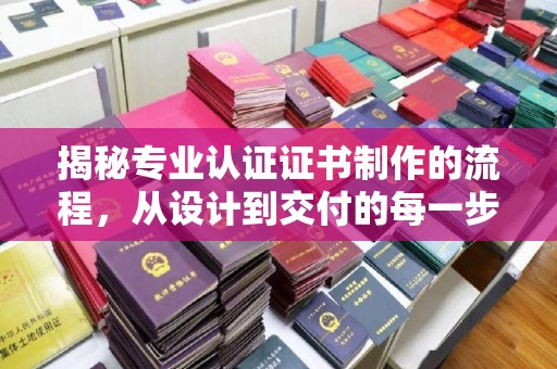 南康揭秘专业认证证书制作的流程，从设计到交付的每一步
